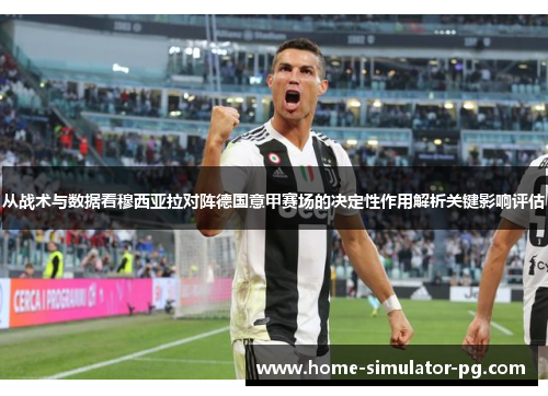 从战术与数据看穆西亚拉对阵德国意甲赛场的决定性作用解析关键影响评估