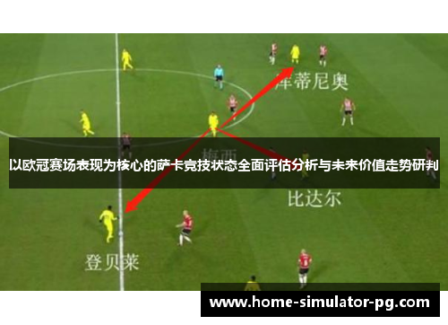 以欧冠赛场表现为核心的萨卡竞技状态全面评估分析与未来价值走势研判