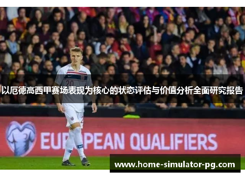 以厄德高西甲赛场表现为核心的状态评估与价值分析全面研究报告