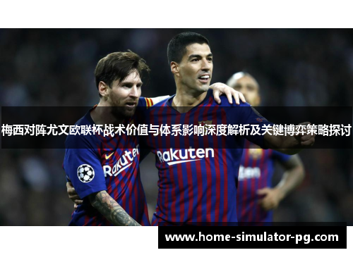 梅西对阵尤文欧联杯战术价值与体系影响深度解析及关键博弈策略探讨