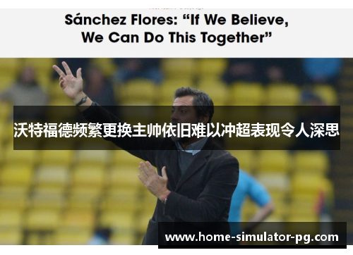 沃特福德频繁更换主帅依旧难以冲超表现令人深思 沃特福德频繁更换主帅依旧难以冲超表现令人深思