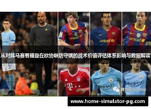 从对阵马赛看福登在欧协联防守端的战术价值评估体系影响与数据解读