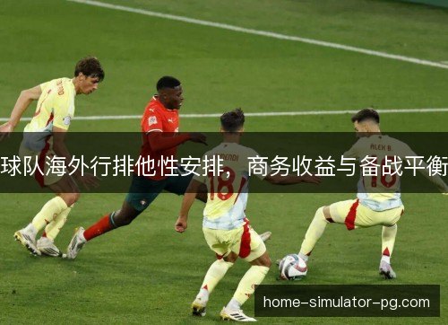 球队海外行排他性安排，商务收益与备战平衡